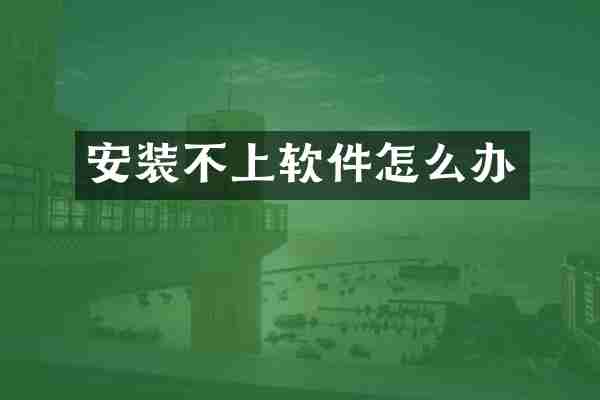 安装不上软件怎么办