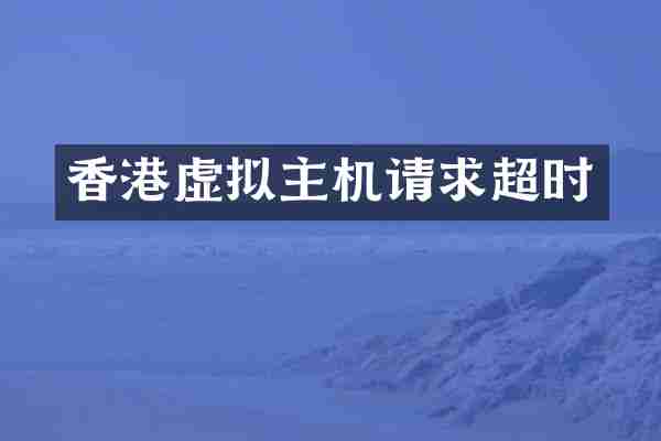 香港虚拟主机请求超时