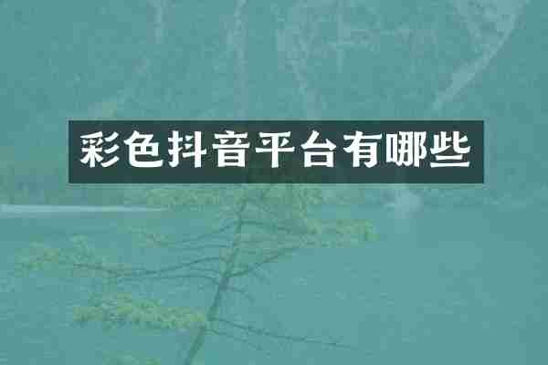 彩色抖音平台有哪些