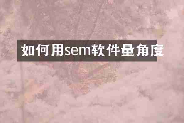 如何用sem软件量角度