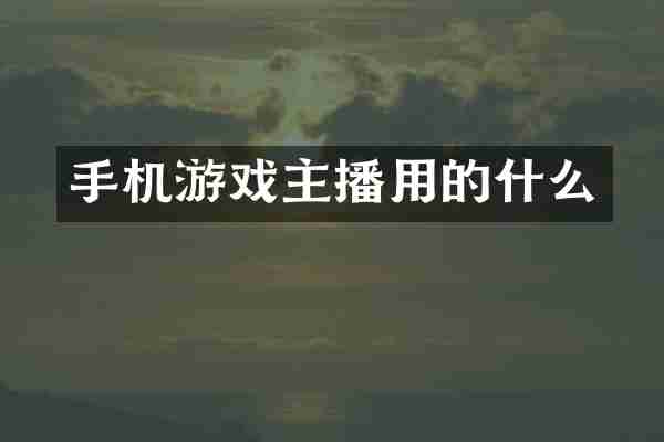 手机游戏主播用的什么