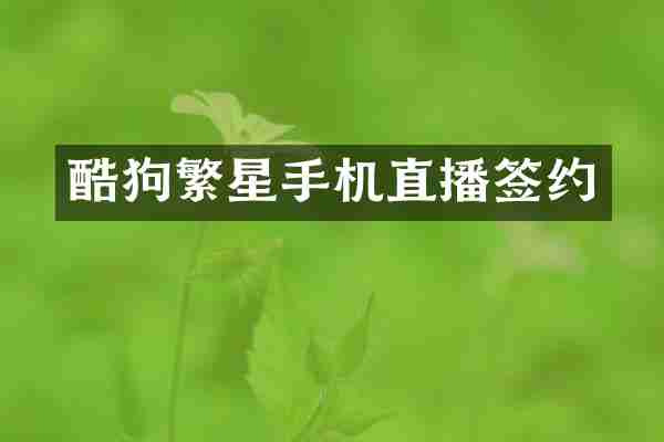 酷狗繁星手机直播签约