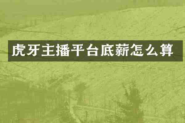虎牙主播平台底薪怎么算
