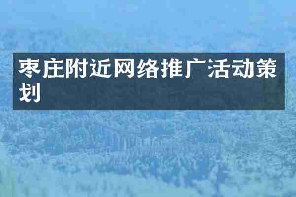 枣庄附近网络推广活动策划