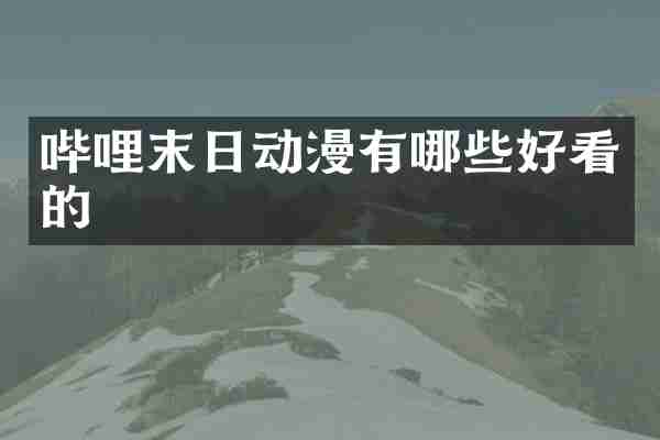 哔哩末日动漫有哪些好看的