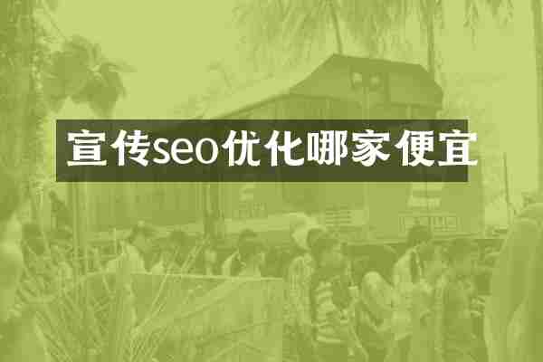 宣传seo优化哪家便宜