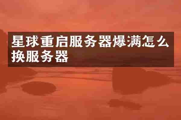 星球重启服务器爆满怎么换服务器