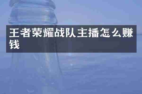 王者荣耀战队主播怎么赚钱