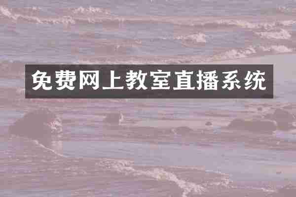 免费网上教室直播系统