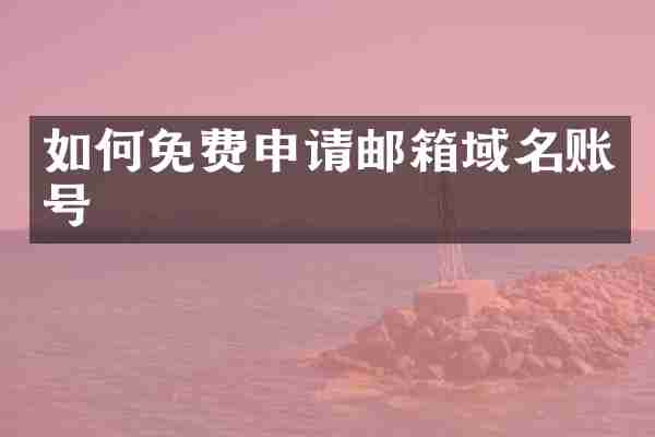 如何免费申请邮箱域名账号