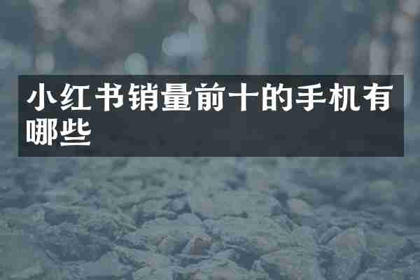 小红书销量前十的手机有哪些