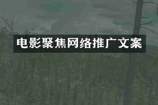 电影聚焦网络推广文案