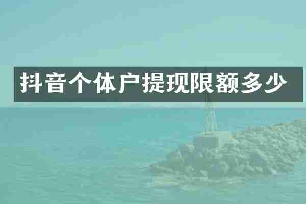 抖音个体户提现限额多少