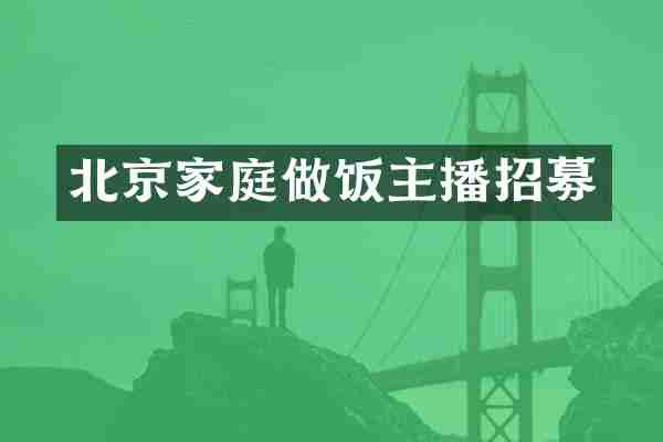 北京家庭做饭主播招募