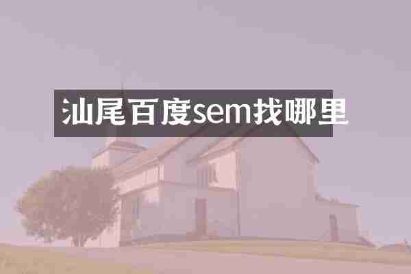 汕尾百度sem找哪里