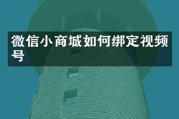微信小商城如何绑定视频号