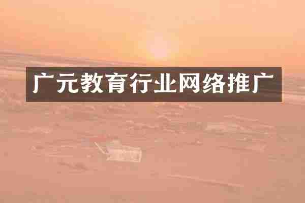 广元教育行业网络推广