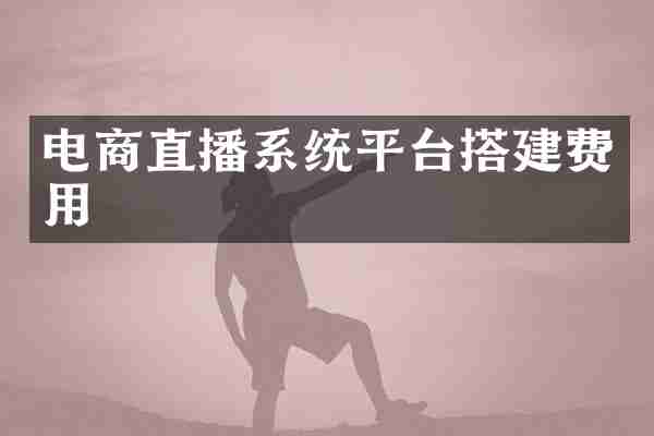 电商直播系统平台搭建费用