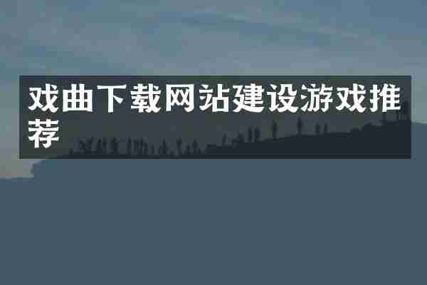 戏曲下载网站建设游戏推荐