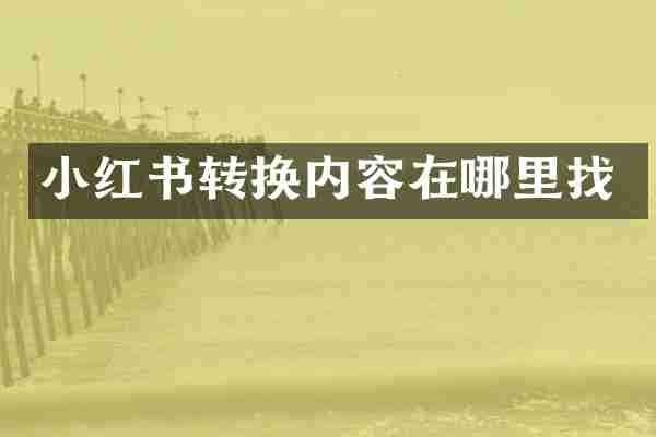 小红书转换内容在哪里找