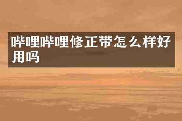 哔哩哔哩修正带怎么样好用吗
