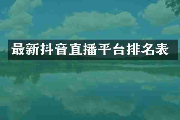 最新抖音直播平台排名表