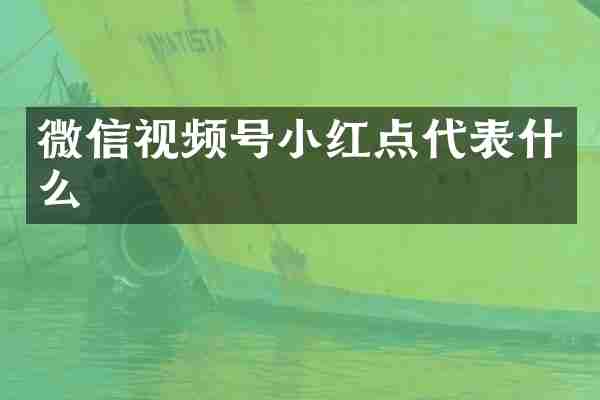 微信视频号小红点代表什么