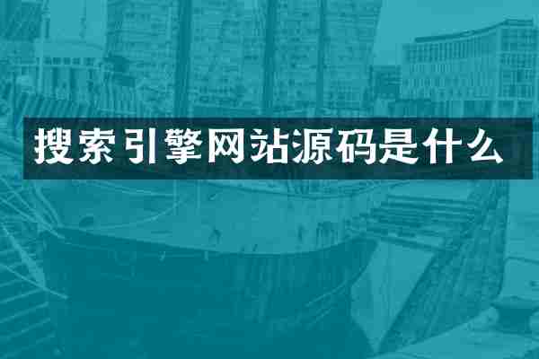 搜索引擎网站源码是什么