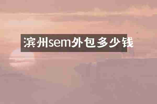 滨州sem外包多少钱