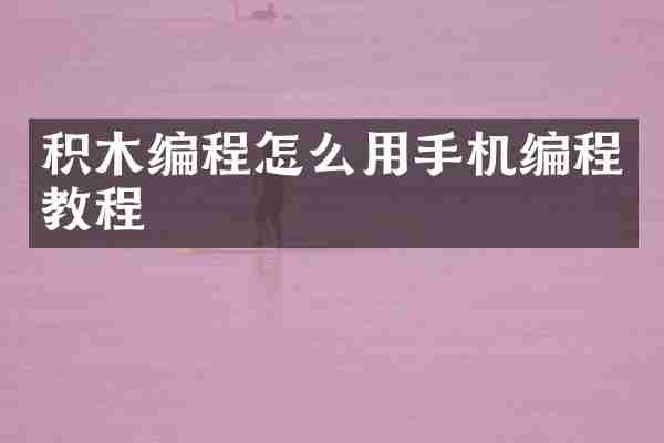 积木编程怎么用手机编程教程
