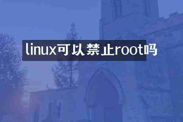 linux可以禁止root吗