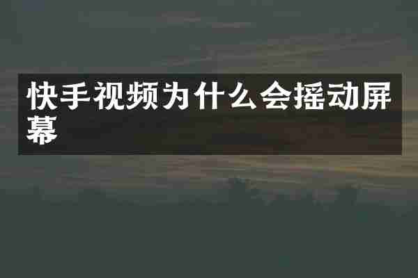 快手视频为什么会摇动屏幕