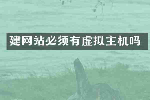 建网站必须有虚拟主机吗