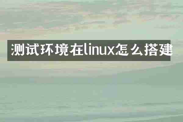 测试环境在linux怎么搭建