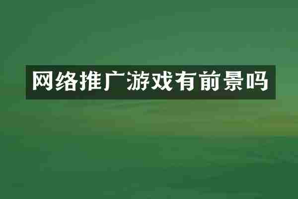 网络推广游戏有前景吗