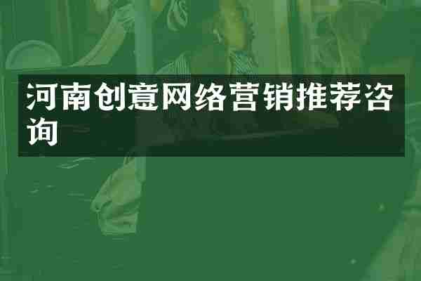 河南创意网络营销推荐咨询