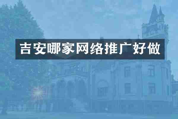吉安哪家网络推广好做