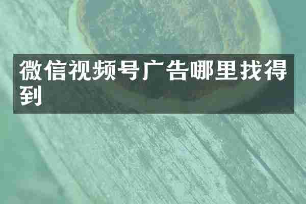 微信视频号广告哪里找得到