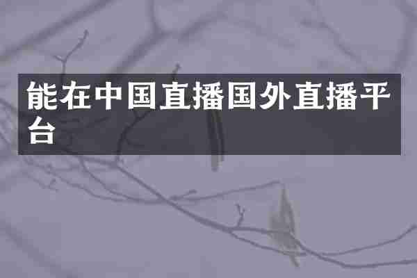 能在中国直播国外直播平台