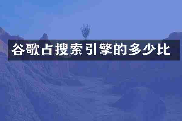 谷歌占搜索引擎的多少比