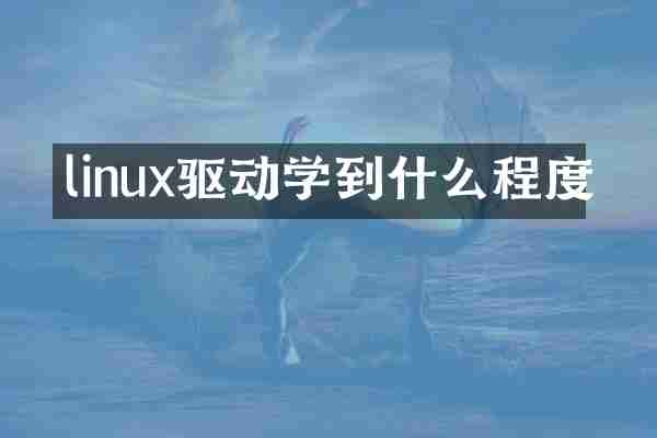 linux驱动学到什么程度