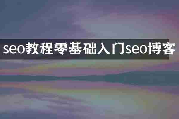 seo教程零基础入门seo博客