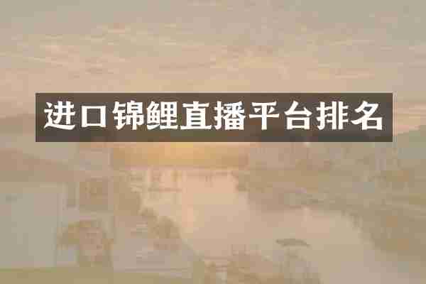 进口锦鲤直播平台排名