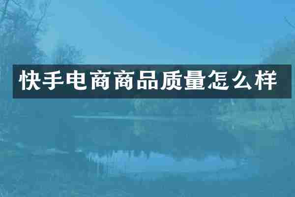快手电商商品质量怎么样