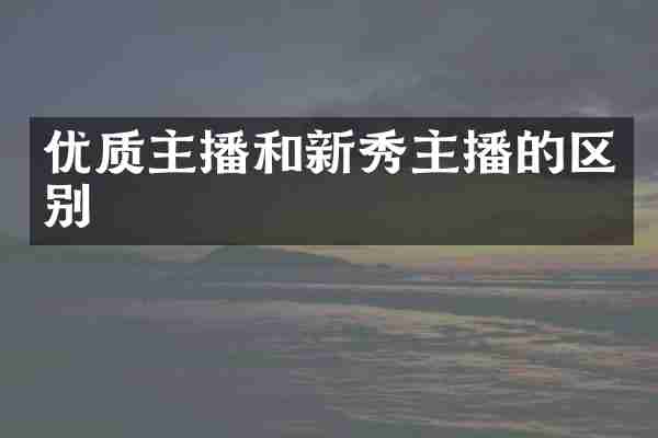 优质主播和新秀主播的区别