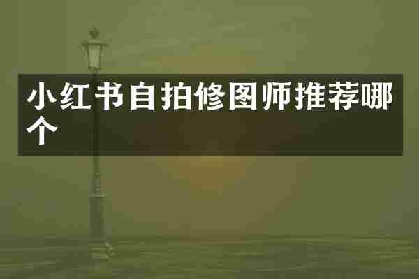 小红书自拍修图师推荐哪个