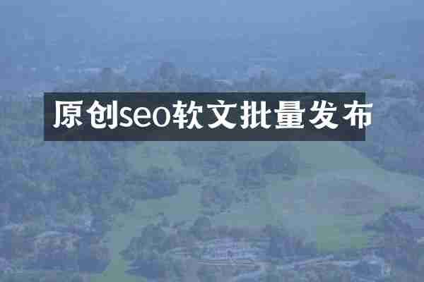 原创seo软文批量发布