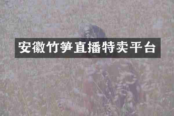 安徽竹笋直播特卖平台