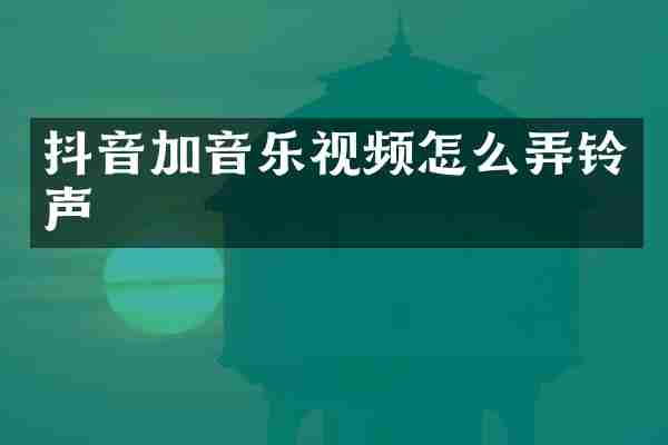 抖音加音乐视频怎么弄铃声