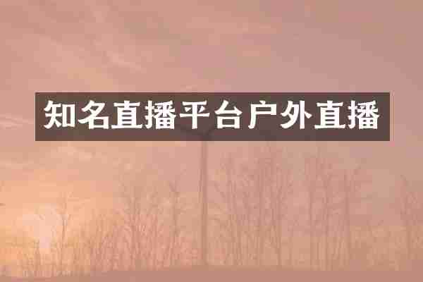 知名直播平台户外直播